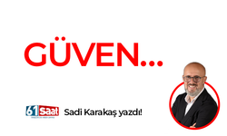 Sadi Karakaş yazdı! Güven