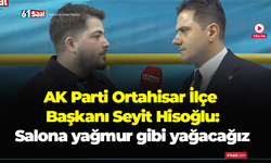 AK Parti Ortahisar İlçe Başkanı Seyit Hisoğlu: Salona yağmur gibi yağacağız