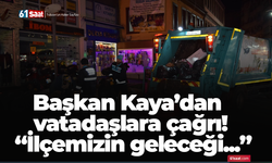 Başkan Kaya’dan vatadaşlara çağrı! “İlçemizin geleceği...”