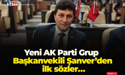 Yeni AK Parti Grup Başkanvekili Şanver’den ilk sözler…