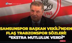 Samsunspor Başkan Vekili’nden flaş Trabzonspor sözleri! “Ekstra mutluluk verdi”