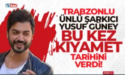 Trabzonlu ünlü şarkıcı Yusuf Güney, bu kez kıyamet tarihini verdi!