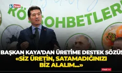 Başkan Kaya'dan üretime destek sözü! "Siz üretin, satamadığınızı biz alalım..."