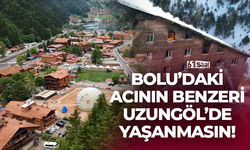 Bolu’daki acının benzeri Uzungöl’de yaşanmasın