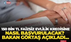 150 bin TL faizsiz evlilik kredisine nasıl başvurulacak? Bakan Göktaş açıkladı!