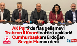 AK Parti’de flaş gelişmeyi Trabzon İl Koordinatörü açıkladı! Cumhurbaşkanı Erdoğan Sezgin Mumcu dedi