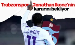 Trabzonspor, Jonathan Ikone'nin kararını bekliyor