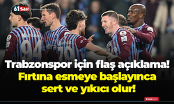 Trabzonspor için flaş açıklama! Fırtına esmeye başlayınca sert ve yıkıcı olur!