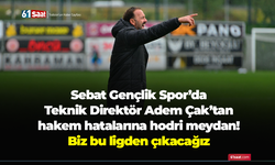 Sebat Gençlik Spor’da Teknik Direktör Adem Çak’tan hakem hatalarına hodri meydan! Biz bu ligden çıkacağız