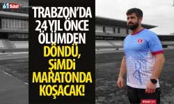 Trabzon'da ölümden döndü, şimdi maratonda koşacak!