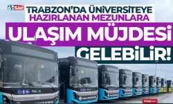 Trabzon'da üniversiteye hazırlanan mezunlara, ulaşım müjdesi gelebilir...