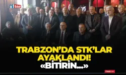 Trabzon'da STK'lar ayaklandı! "Bitirin..."