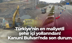 Türkiye'nin en maliyetli şehir içi yollarından Kanuni Bulvarı inşaatında sona doğru!