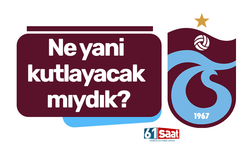 Ne yani kutlayacak mıydık?