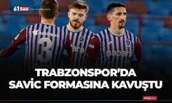 Trabzonspor'da Savic formasına kavuştu