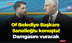 Of Belediye Başkanı Sarıalioğlu konuştu! Damgasını vuracak