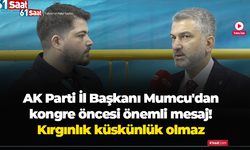 AK Parti İl Başkanı Mumcu'dan kongre öncesi önemli mesaj! Kırgınlık küskünlük olmaz