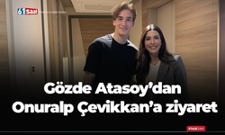 Gözde Atasoy’dan Onuralp Çevikkan’a ziyaret