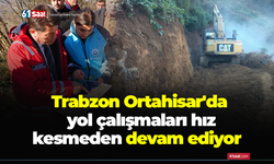 Trabzon Ortahisar'da yol çalışmaları hız kesmeden devam ediyor