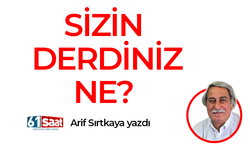 Arif Sırtkaya yazdı! Sizin derdiniz ne?