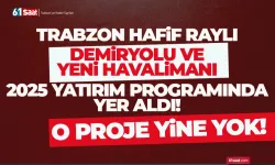 Trabzon demiryolu, hafif raylı, yeni havalimanı yatırım programında.. O proje yine yok!