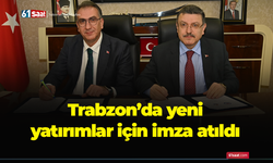 Trabzon’da yeni yatırımlar için imza atıldı