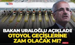 Bakan Uraloğlu açıkladı: Otoyol geçişlerine zam olacak mı?