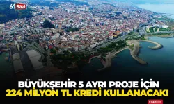 Trabzon Büyükşehir 5 ayrı proje için 224 milyon tl kredi kullanacak!