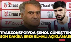 Trabzonspor’da Şenol Güneş’ten son dakika Eren Elmalı açıklaması!