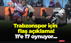 Trabzonspor için flaş açıklama! 11’e 17 oynuyor...