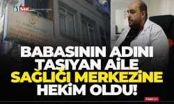 Babasının adını taşıyan aile sağlığı merkezine hekim oldu!