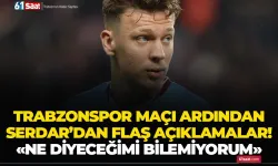 Serdar Saatçı'dan flaş açıklamalar! "Ne diyeceğimi bilemiyorum"