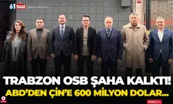 Trabzon OSB şaha kalktı! ABD'den Çin’e 600 milyon dolar…