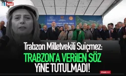 Trabzon Milletvekili Sibel Suiçmez: Trabzon'a verilen söz yine tutulmadı!