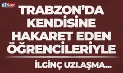 Trabzon'da kendisine hakaret eden öğrencileriyle ilginç uzlaşma