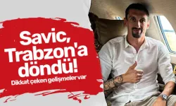 Savic, Trabzon'a döndü! Dikkat çeken gelişmeler var