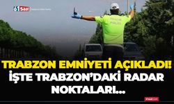 Trabzon emniyeti açıkladı! İşte Trabzon’daki radar noktaları…