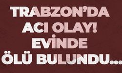 Trabzon’da acı olay! Evinde ölü bulundu…