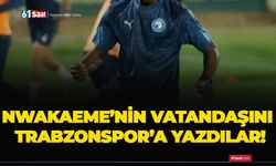 Nwakaeme’nin vatandaşını Trabzonspor’a yazdılar!