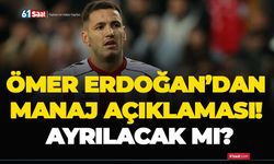 Ömer Erdoğan’dan Manaj açıklaması! Ayrılacak mı?