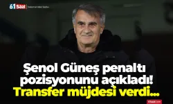 Şenol Güneş penaltı pozisyonunu açıkladı! Transfer müjdesi verdi...