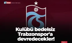 Kulübü bedelsiz Trabzonspor'a devredecekler!