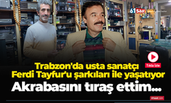 Trabzon'da usta sanatçı Ferdi Tayfur'u şarkıları ile yaşatıyor