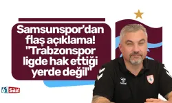 Samsunspor'dan flaş açıklama! "Trabzonspor ligde hak ettiği yerde değil"