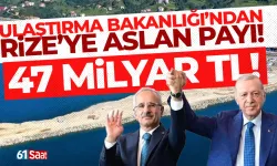 Ulaştırma Bakanlığı'ndan Rize'ye aslan payı... 47 Milyar TL...