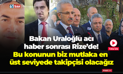 Bakan Uraloğlu acı haber sonrası Rize’de! Bu konunun biz mutlaka en üst seviyede takipçisi olacağız