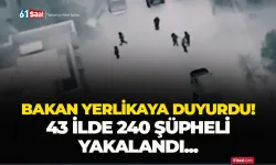 Bakan Yerlikaya duyurdu: 240 gözaltı!