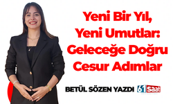 Betül Sözen yazdı! Yeni Bir Yıl, Yeni Umutlar: Geleceğe Doğru Cesur Adımlar