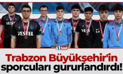 Trabzon Büyükşehir'in sporcuları gururlandırdı!