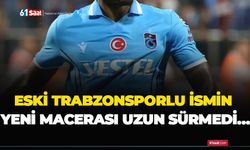 Eski Trabzonsporlu ismin yeni macerası uzun sürmedi…